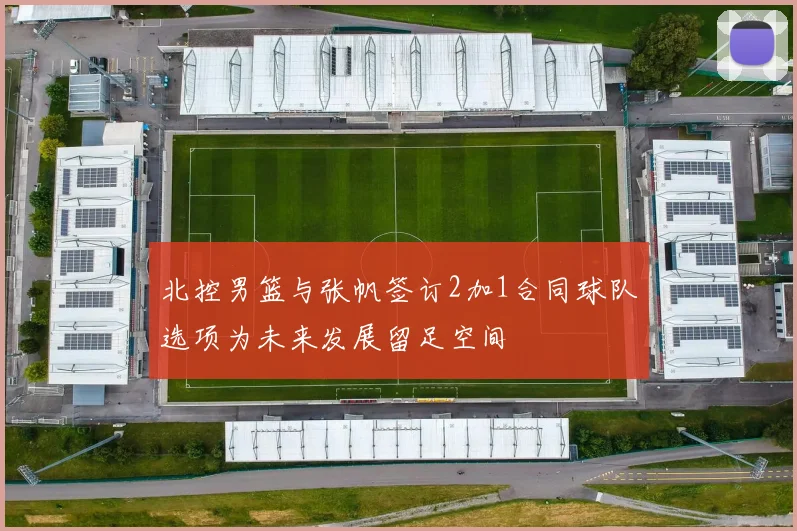 北控男篮与张帆签订2加1合同球队选项为未来发展留足空间