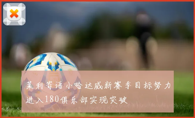 莱利寄语小哈达威新赛季目标努力进入180俱乐部实现突破