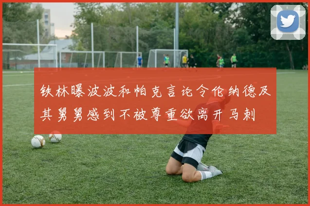 铁林曝波波和帕克言论令伦纳德及其舅舅感到不被尊重欲离开马刺